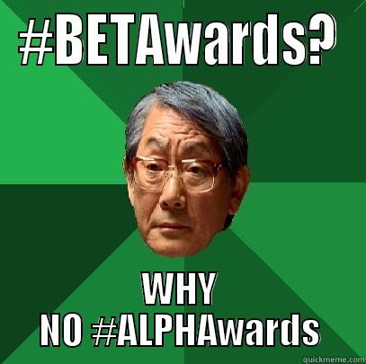 #BETAWARDS? WHY NO #ALPHAWARDS High Expectations Asian Father