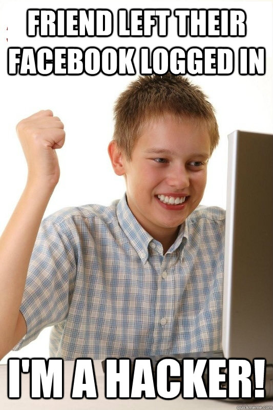 friend left their facebook logged in i'm a hacker! - friend left their facebook logged in i'm a hacker!  1st Day Internet Kid