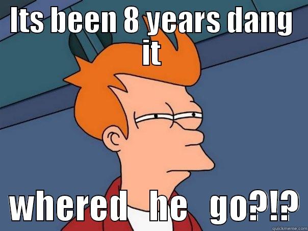 ITS BEEN 8 YEARS DANG IT   WHERED   HE   GO?!? Futurama Fry