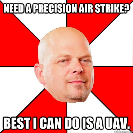 Need a precision air strike?  Best i can do is a UAV. - Need a precision air strike?  Best i can do is a UAV.  Pawn Star