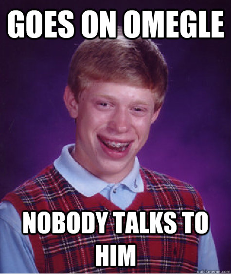 Goes on Omegle Nobody talks to him   Bad Luck Brian