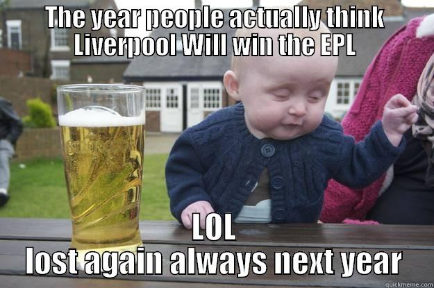 liverpool lost again - THE YEAR PEOPLE ACTUALLY THINK LIVERPOOL WILL WIN THE EPL LOL LOST AGAIN ALWAYS NEXT YEAR drunk baby