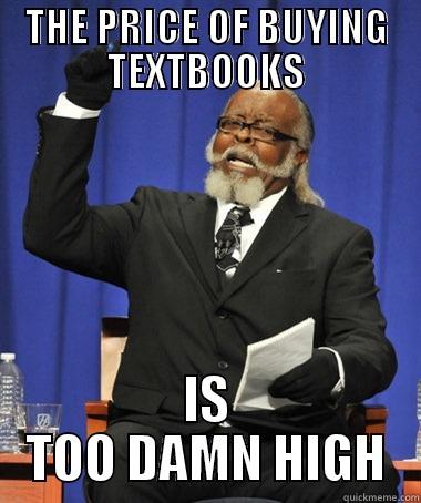 THE PRICE OF BUYING TEXTBOOKS IS TOO DAMN HIGH The Rent Is Too Damn High