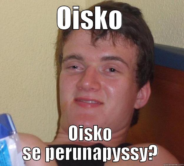 OISKO OISKO SE PERUNAPYSSY? 10 Guy