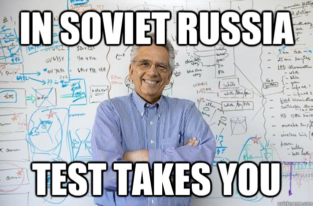 IN SOVIET RUSSIA TEST TAKES YOU  Engineering Professor