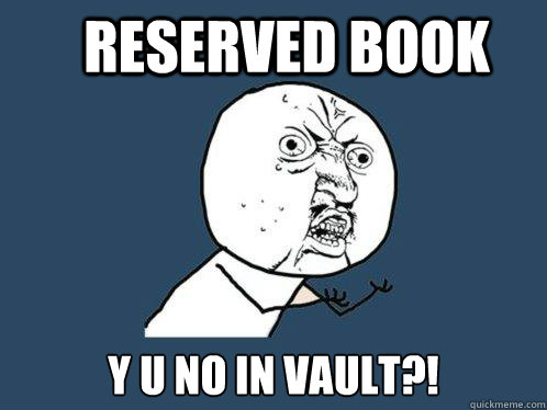 reserved book y u no in vault?! - reserved book y u no in vault?!  Y U No