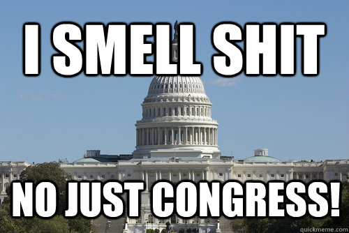 I smell shit No just congress!  - I smell shit No just congress!   Scumbag Congress