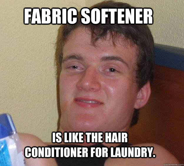 Fabric Softener Is like the Hair Conditioner for laundry.  10 Guy