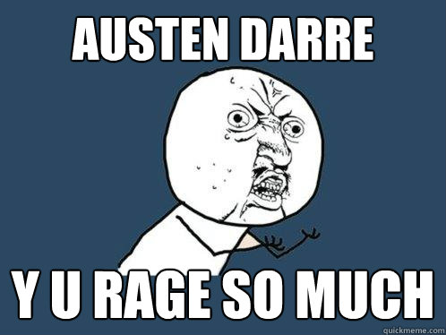 Austen Darre y u rage so much  Y U No