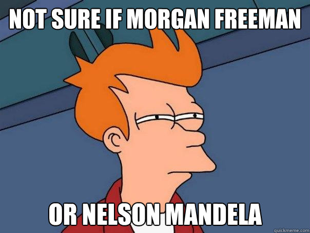 NOT SURE IF MORGAN FREEMAN OR NELSON MANDELA Caption 3 goes here  Futurama Fry