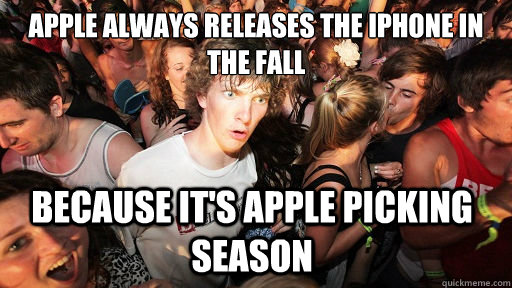 Apple always releases the iPhone in the fall because it's apple picking season  Sudden Clarity Clarence