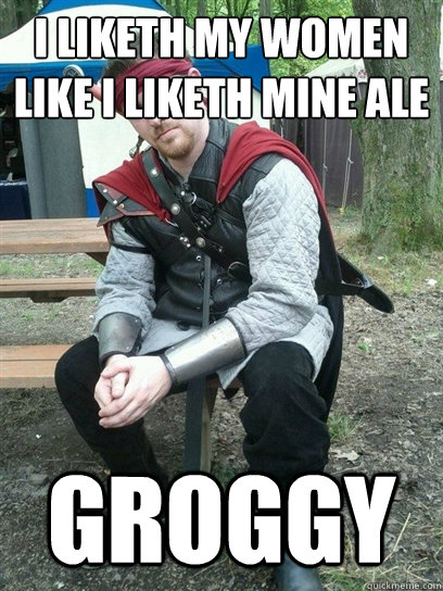 I liketh my women like I liketh mine ale groggy - I liketh my women like I liketh mine ale groggy  Renaissance Player