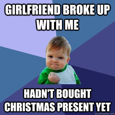 girlfriend broke up with me hadn't bought christmas present yet  Success Kid