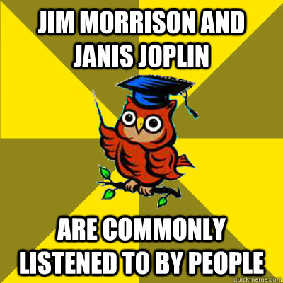 Jim morrison and janis joplin are commonly listened to by people - Jim morrison and janis joplin are commonly listened to by people  Observational Owl