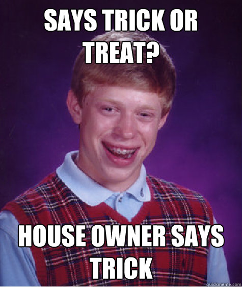 says trick or treat? House owner says trick  Bad Luck Brian