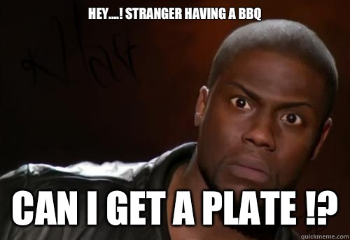 HEY....! Stranger having a BBQ Can I get a plate !?  Kevin Hart