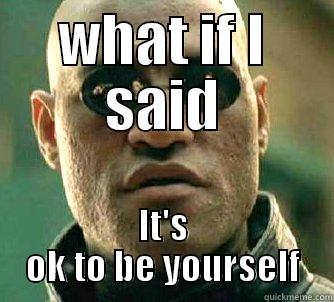 WHAT IF I SAID IT'S OK TO BE YOURSELF Matrix Morpheus