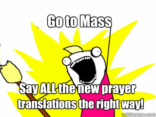 Go to Mass Say ALL the new prayer  
 translations the right way!  All The Things