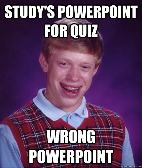 Study's powerpoint for quiz wrong powerpoint  Bad Luck Brian