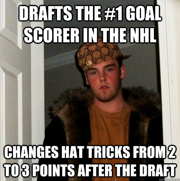 Drafts the #1 Goal Scorer in the NHL Changes Hat Tricks from 2 to 3 points after the draft  Scumbag Steve