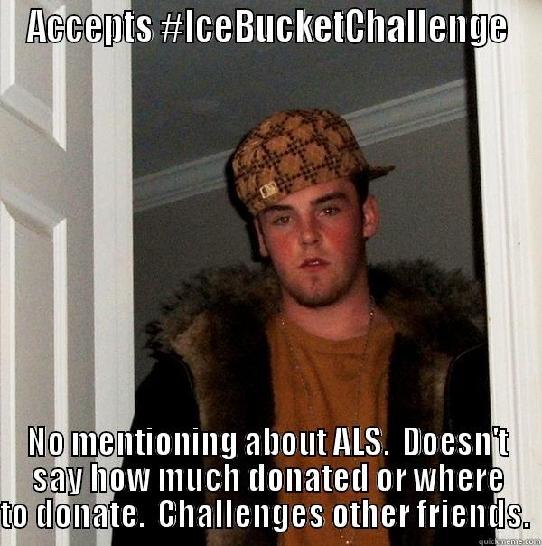 Ice Bucket Challenge - ACCEPTS #ICEBUCKETCHALLENGE NO MENTIONING ABOUT ALS.  DOESN'T SAY HOW MUCH DONATED OR WHERE TO DONATE.  CHALLENGES OTHER FRIENDS.  Scumbag Steve