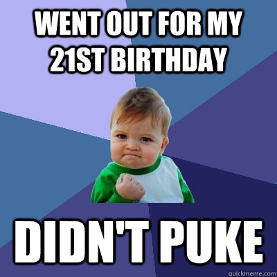 Went out for my 21st birthday Didn't puke  Success Kid