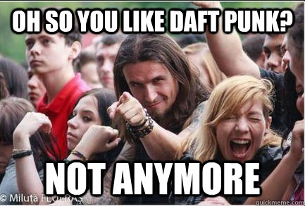 Oh so you like Daft Punk? Not anymore  Ridiculously Photogenic Metalhead