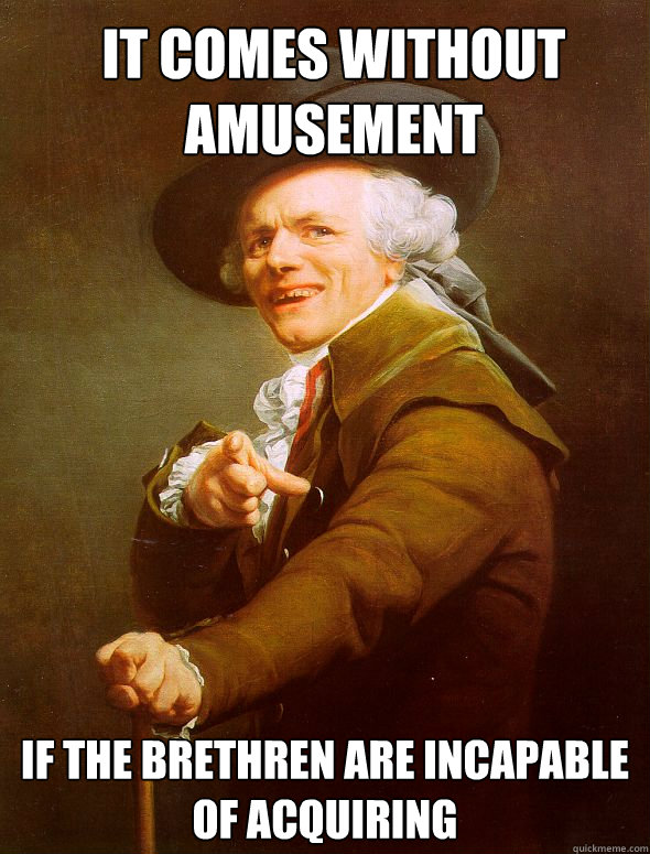 It comes without amusement if the brethren are incapable of acquiring   Joseph Ducreux