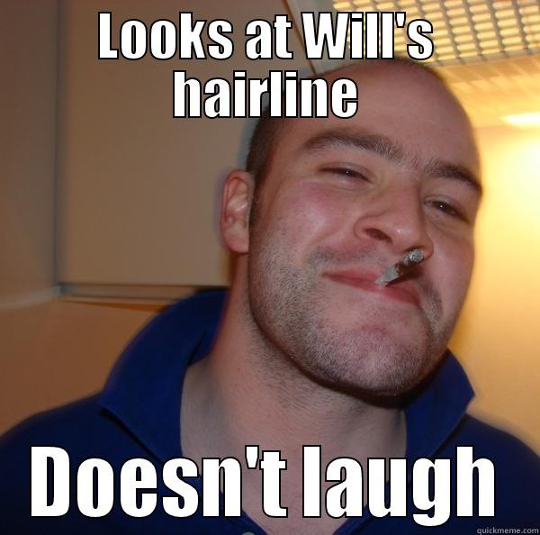 Will..we still love you :x - LOOKS AT WILL'S HAIRLINE DOESN'T LAUGH Good Guy Greg 