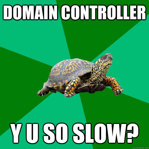 DOMAIN CONTROLLER Y U SO SLOW? - DOMAIN CONTROLLER Y U SO SLOW?  Torrenting Turtle