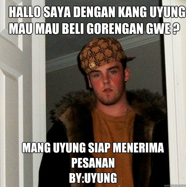 Hallo saya dengan KANG UYUNG
MAU MAU BELI GORENGAN GWE ? Mang Uyung siap menerima pesanan
By:Uyung  Scumbag Steve