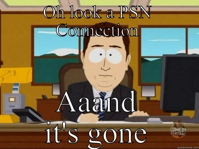 OH LOOK A PSN CONNECTION AAAND IT'S GONE aaaand its gone