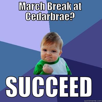 MB meme - MARCH BREAK AT CEDARBRAE? SUCCEED Success Kid