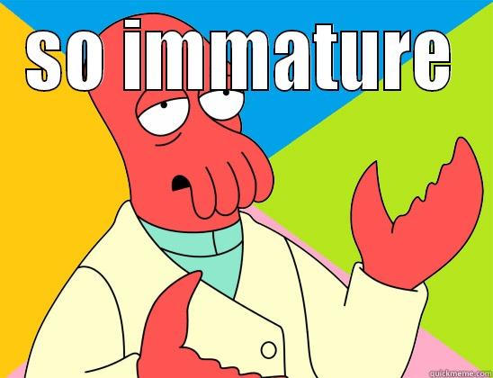 so immature  - SO IMMATURE  Futurama Zoidberg 