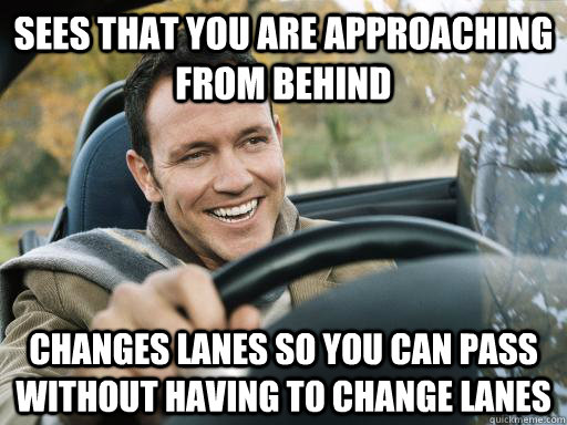 sees that you are approaching from behind changes lanes so you can pass without having to change lanes  