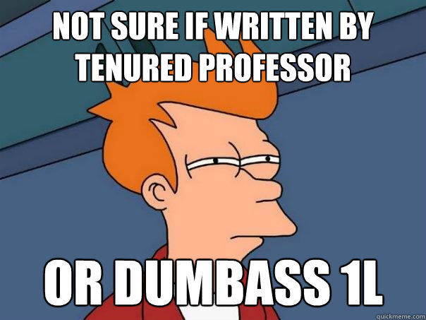 Not sure if written by tenured professor Or dumbass 1L  Futurama Fry