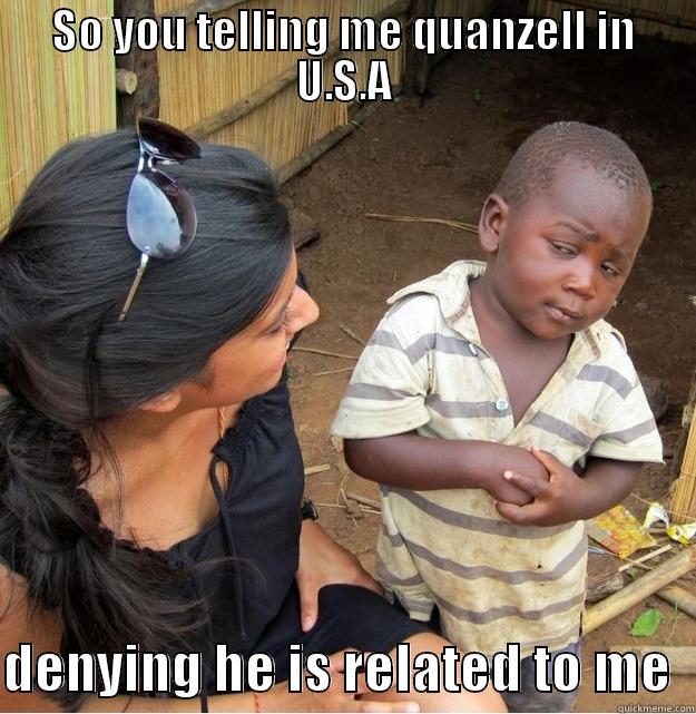 quanzell truth #1 - SO YOU TELLING ME QUANZELL IN U.S.A  DENYING HE IS RELATED TO ME  Skeptical Third World Kid