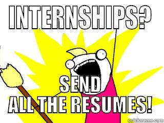 INTERNSHIPS? SEND ALL THE RESUMES! All The Things