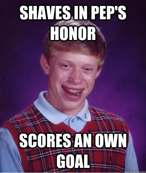 shaves in pep's honor scores an own goal  Bad Luck Brian