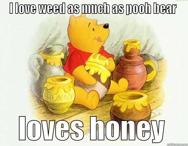 I LOVE WEED AS MUCH AS POOH BEAR LOVES HONEY Misc