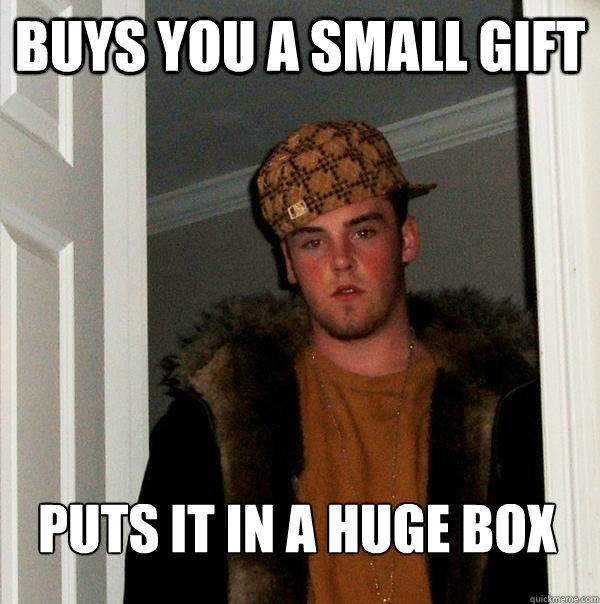 buys you a small gift puts it in a huge box Caption 3 goes here  Scumbag Steve