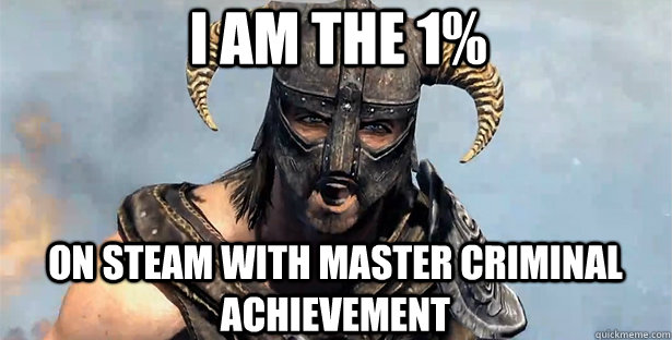 I am the 1% on steam with Master Criminal achievement  skyrim