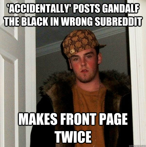 'Accidentally' posts gandalf the black in wrong subreddit  makes front page twice  Scumbag Steve