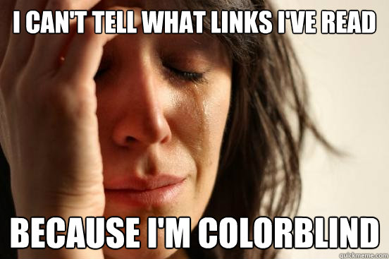 I can't tell what links I've read Because I'm colorblind  First World Problems