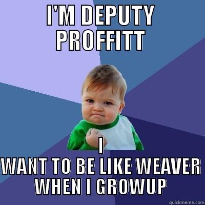 I'M DEPUTY PROFFITT I WANT TO BE LIKE WEAVER WHEN I GROWUP Success Kid