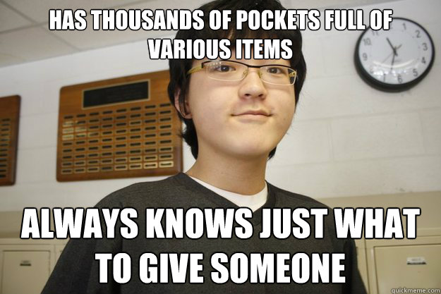 Has thousands of pockets full of various items Always knows just what to give someone - Has thousands of pockets full of various items Always knows just what to give someone  Good Guy Kevin
