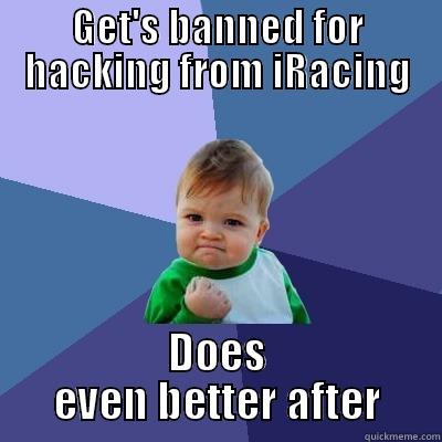 iracing ban lol - GET'S BANNED FOR HACKING FROM IRACING DOES EVEN BETTER AFTER Success Kid