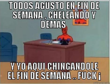 TODOS AGUSTO EN FIN DE SEMANA , CHELEANDO Y DEMAS  Y YO AQUI CHINGANDOLE EL FIN DE SEMANA .. FUCK ¡ Spiderman Desk