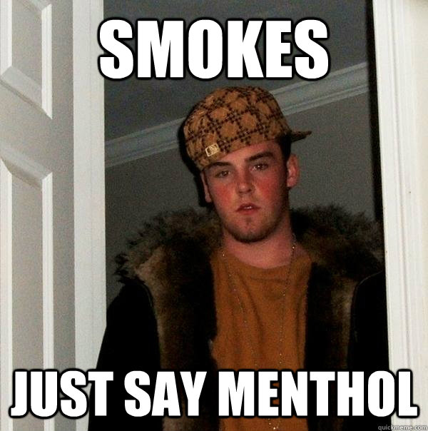 smokes just say menthol - smokes just say menthol  Scumbag Steve