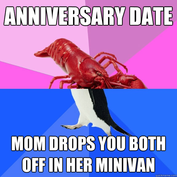 Anniversary date Mom drops you both off in her minivan  Awkward Relationship